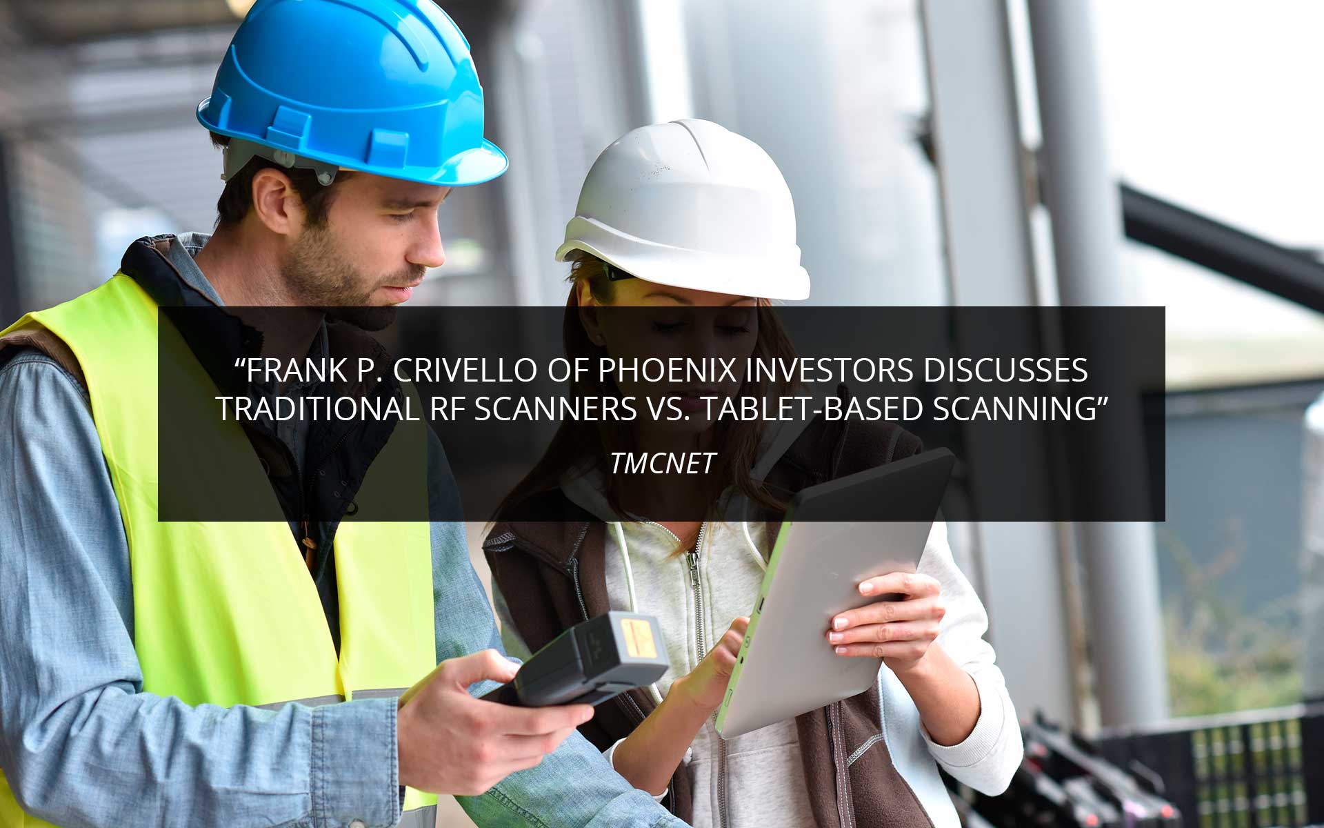 Frank P. Crivello of Phoenix Investors Discusses Traditional RF Scanners vs. Tablet-Based Scanning